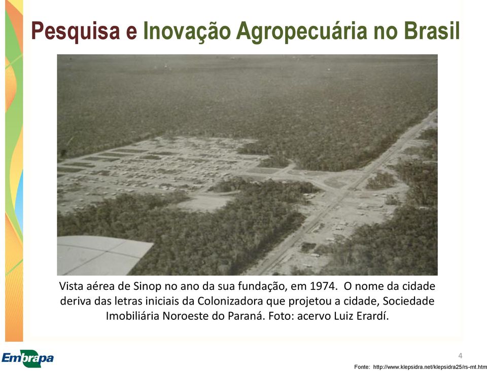 O nome da cidade deriva das letras iniciais da Colonizadora que projetou a