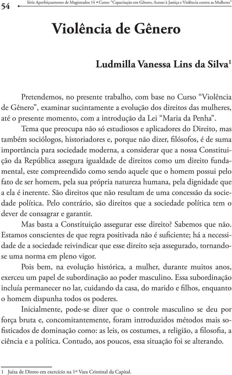 Tema que preocupa não só estudiosos e aplicadores do Direito, mas também sociólogos, historiadores e, porque não dizer, filósofos, é de suma importância para sociedade moderna, a considerar que a