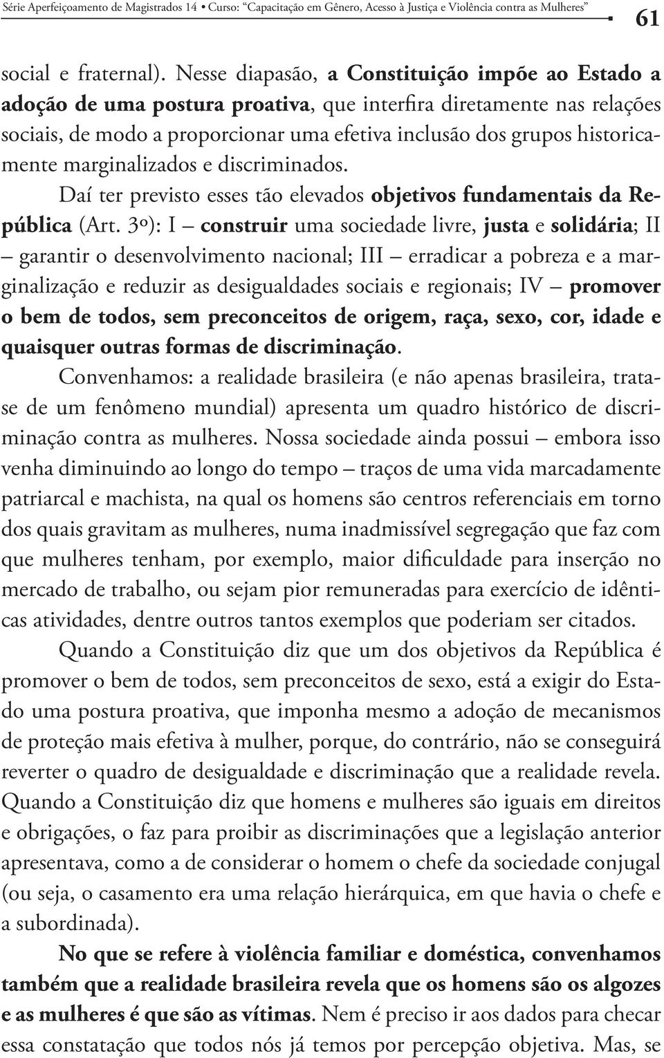 marginalizados e discriminados. Daí ter previsto esses tão elevados objetivos fundamentais da República (Art.