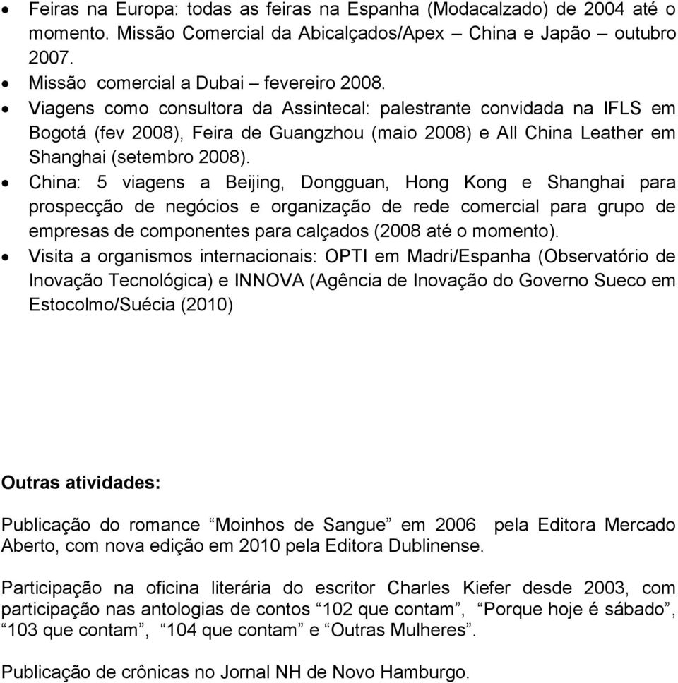 China: 5 viagens a Beijing, Dongguan, Hong Kong e Shanghai para prospecção de negócios e organização de rede comercial para grupo de empresas de componentes para calçados (2008 até o momento).