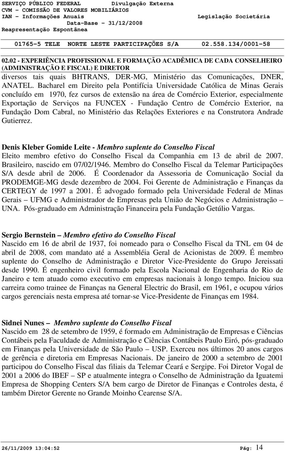 Fundação Centro de Comércio Exterior, na Fundação Dom Cabral, no Ministério das Relações Exteriores e na Construtora Andrade Gutierrez.