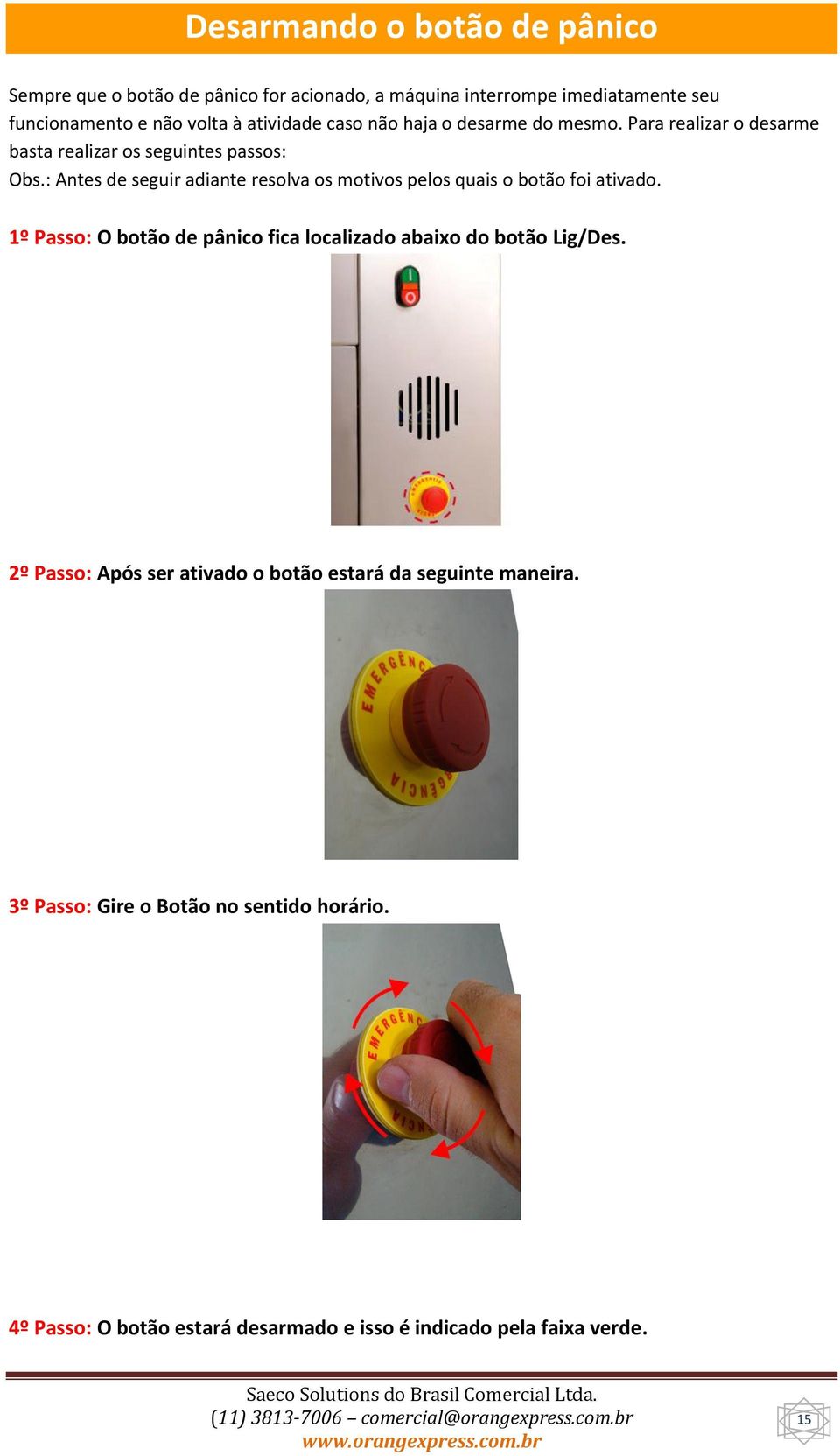 : Antes de seguir adiante resolva os motivos pelos quais o botão foi ativado.