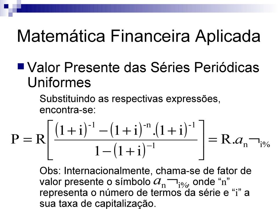 a i% + Obs: Iteracioalmete, chama-se de fator de valor presete o símbolo a