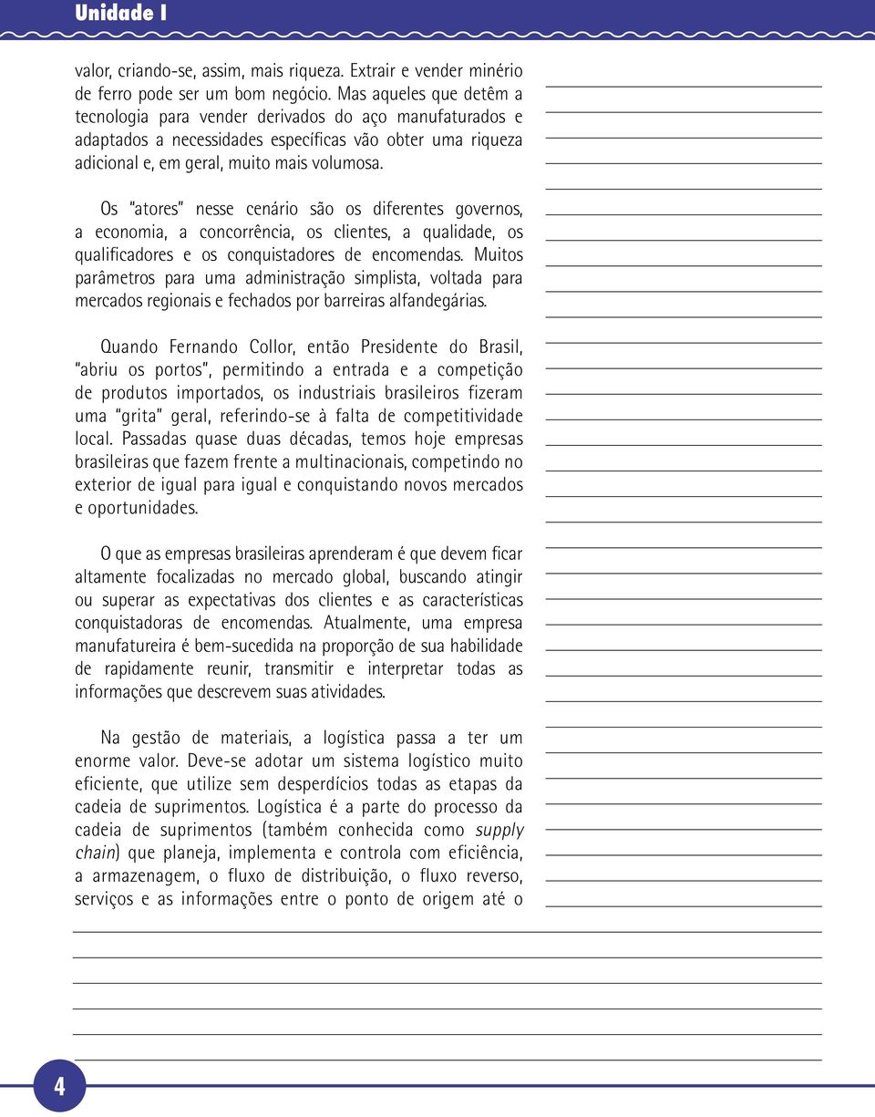 Os atores nesse cenário são os diferentes governos, a economia, a concorrência, os clientes, a qualidade, os qualificadores e os conquistadores de encomendas.