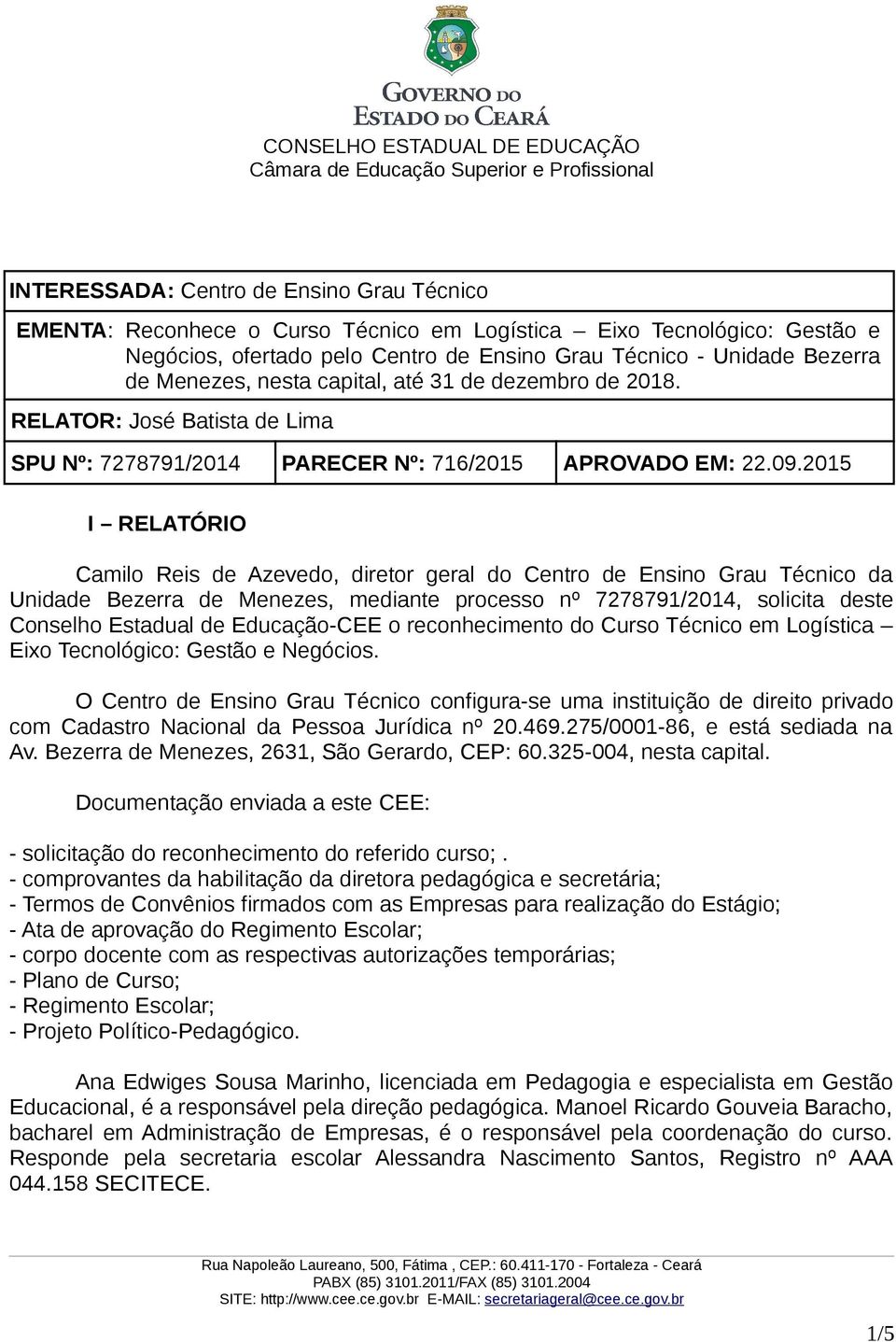 2015 I RELATÓRIO Camilo Reis de Azevedo, diretor geral do Centro de Ensino Grau Técnico da Unidade Bezerra de Menezes, mediante processo nº 7278791/2014, solicita deste Conselho Estadual de