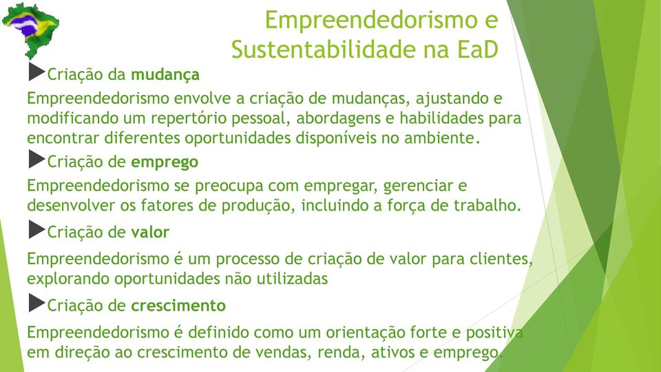 Criação de emprego Empreendedorismo se preocupa com empregar, gerenciar e desenvolver os fatores de produção, incluindo a força de trabalho.