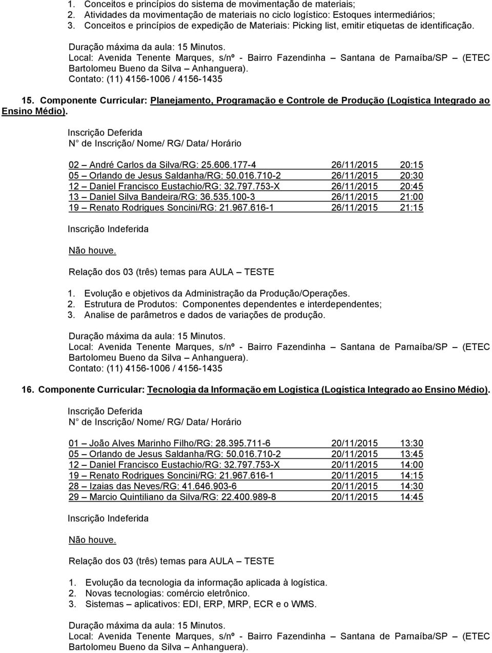Componente Curricular: Planejamento, Programação e Controle de Produção (Logística Integrado ao Ensino Médio). 02 André Carlos da Silva/RG: 25.606.