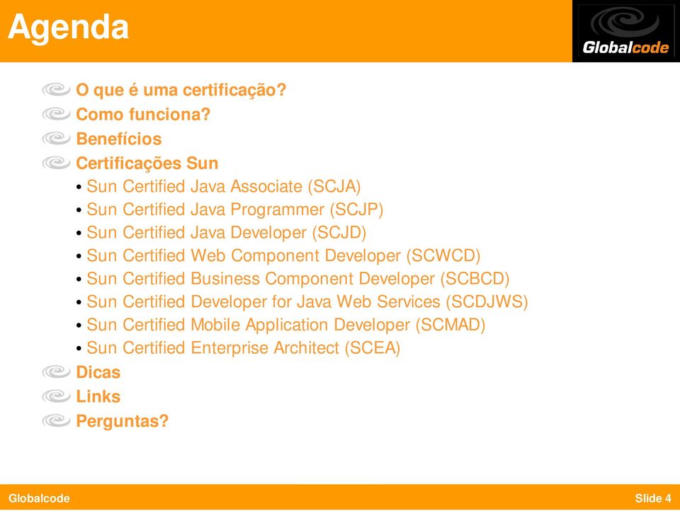 Java Developer (SCJD) Sun Certified Web Component Developer (SCWCD) Sun Certified Business Component Developer