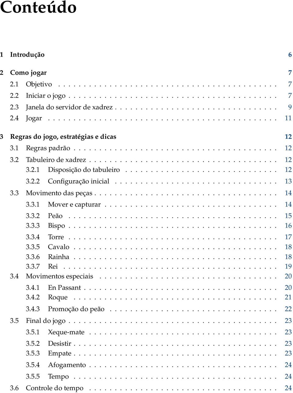 ............................. 12 3.2.2 Configuração inicial................................ 13 3.3 Movimento das peças.................................... 14 3.3.1 Mover e capturar.................................. 14 3.3.2 Peão.