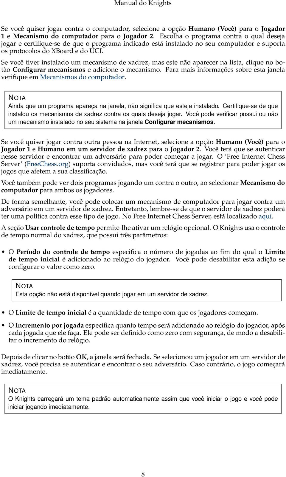 Se você tiver instalado um mecanismo de xadrez, mas este não aparecer na lista, clique no botão Configurar mecanismos e adicione o mecanismo.