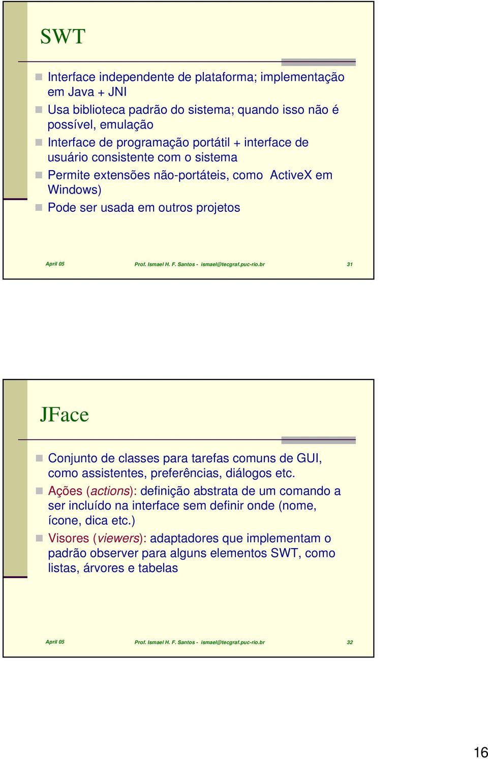 br 31 JFace Conjunto de classes para tarefas comuns de GUI, como assistentes, preferências, diálogos etc.
