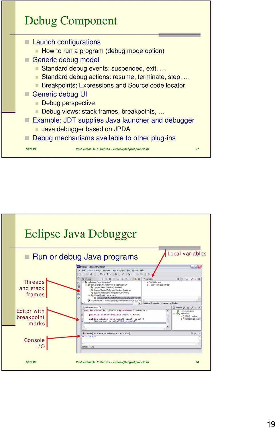 launcher and debugger Java debugger based on JPDA Debug mechanisms available to other plug-ins April 05 Prof. Ismael H. F. Santos - ismael@tecgraf.puc-rio.