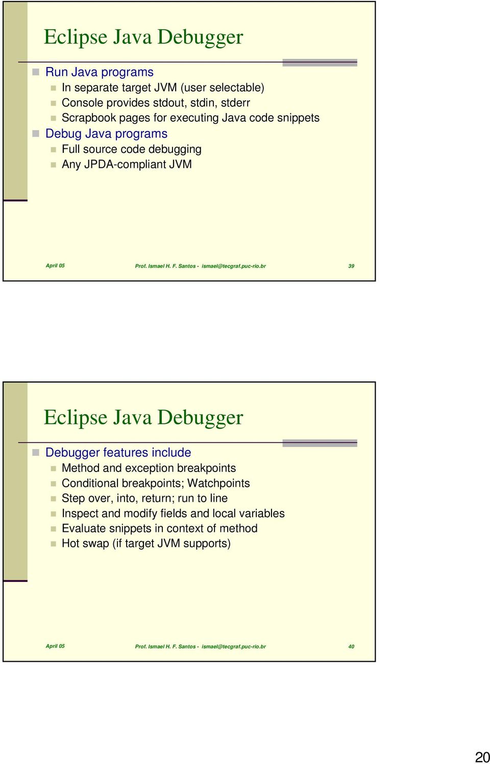 br 39 Eclipse Java Debugger Debugger features include Method and exception breakpoints Conditional breakpoints; Watchpoints Step over, into, return; run to line