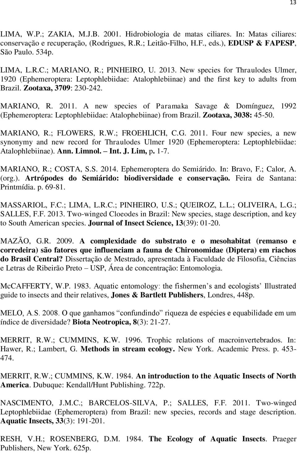 MARIANO, R. 2011. A new species of Paramaka Savage & Domínguez, 1992 (Ephemeroptera: Leptophlebiidae: Atalophebiinae) from Brazil. Zootaxa, 3038: 45-50. MARIANO, R.; FLOWERS, R.W.; FROEHLICH, C.G.