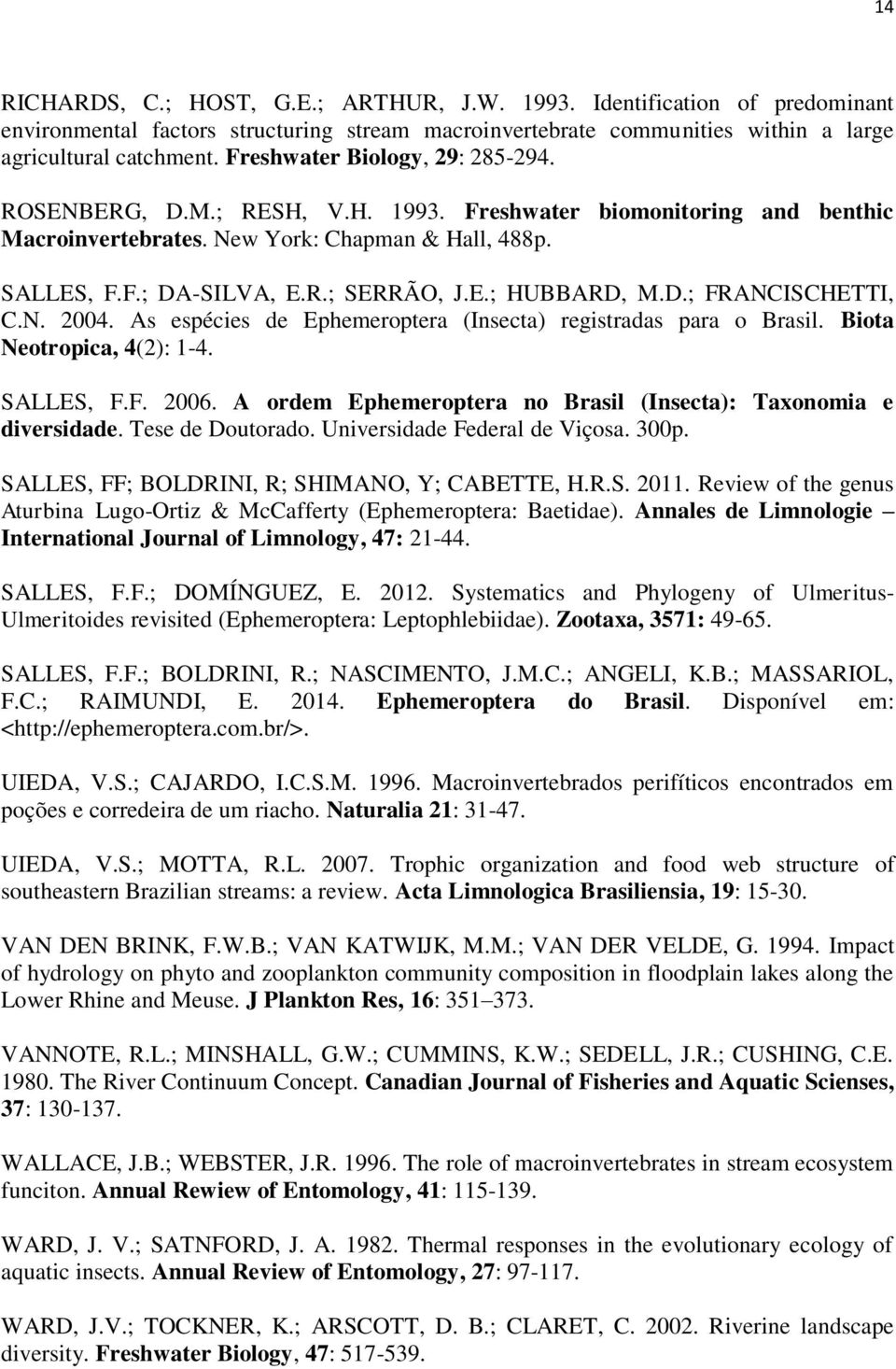D.; FRANCISCHETTI, C.N. 2004. As espécies de Ephemeroptera (Insecta) registradas para o Brasil. Biota Neotropica, 4(2): 1-4. SALLES, F.F. 2006.
