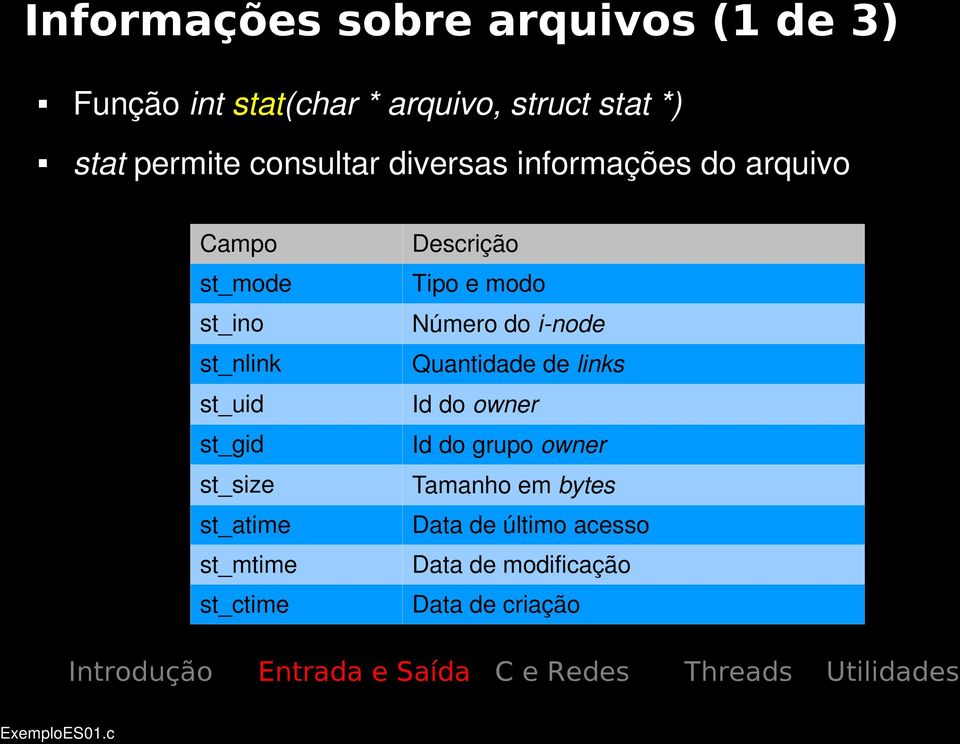 st_atime st_mtime st_ctime Descrição Tipo e modo Número do i node Quantidade de links Id do owner