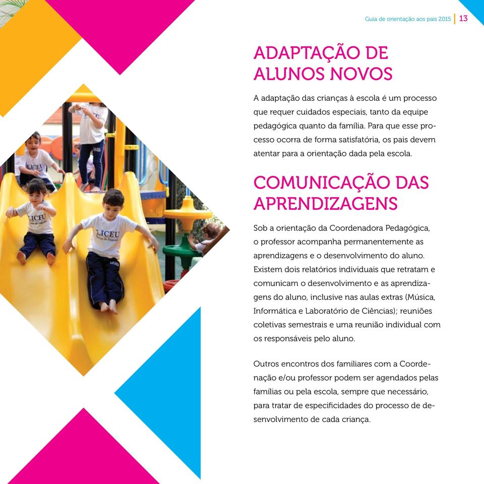 COMUNICAÇÃO DAS APRENDIZAGENS Sob a orientação da Coordenadora Pedagógica, o professor acompanha permanentemente as aprendizagens e o desenvolvimento do aluno.