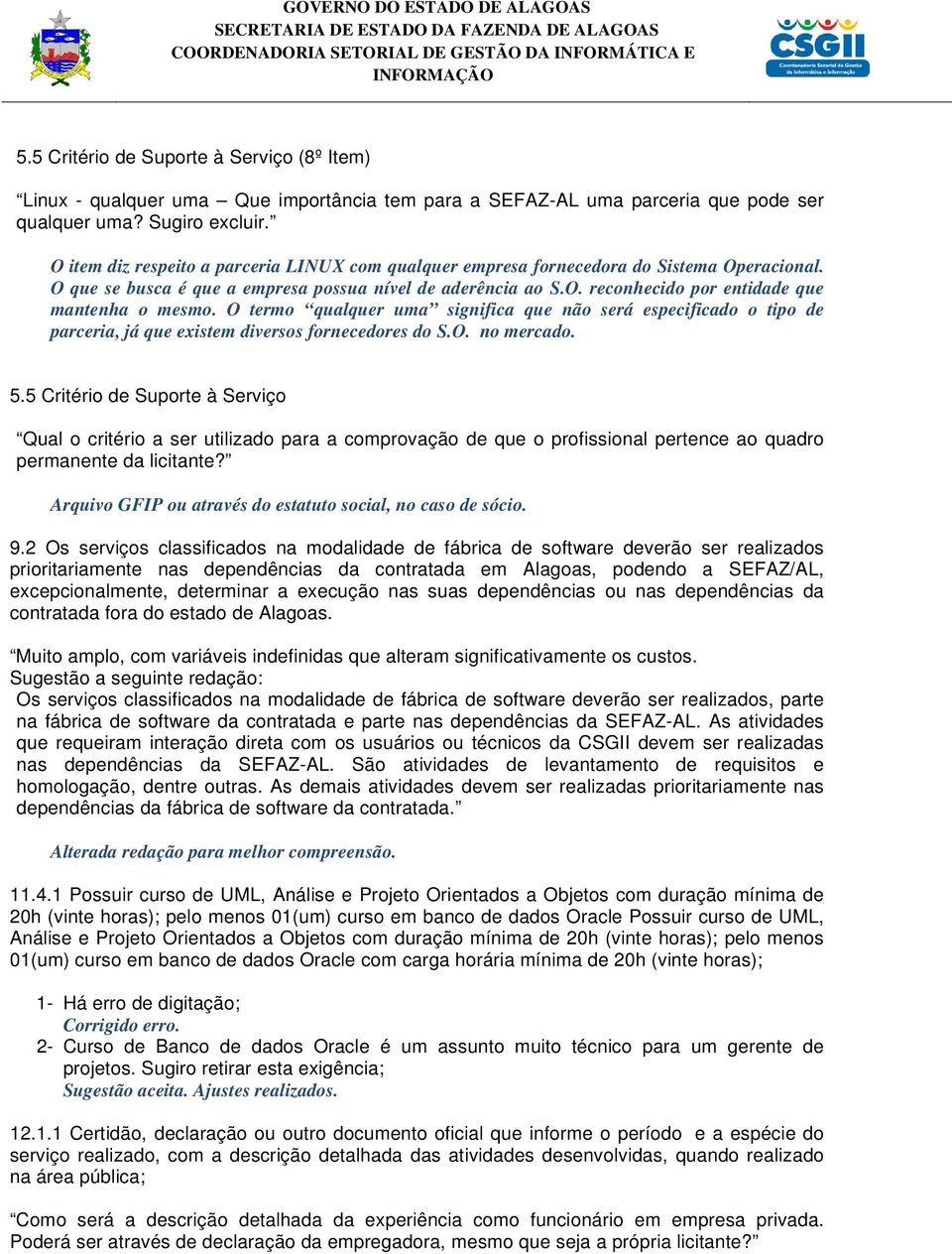 O termo qualquer uma significa que não será especificado o tipo de parceria, já que existem diversos fornecedores do S.O. no mercado. 5.