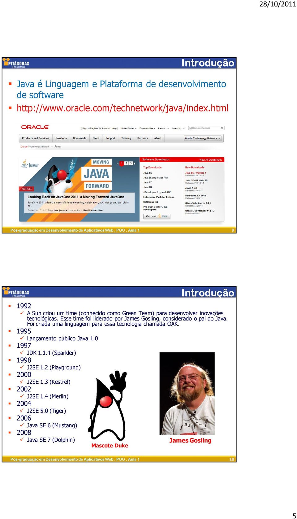 Esse time foi liderado por James Gosling, considerado o pai do Java. Foi criada uma linguagem para essa tecnologia chamada OAK.