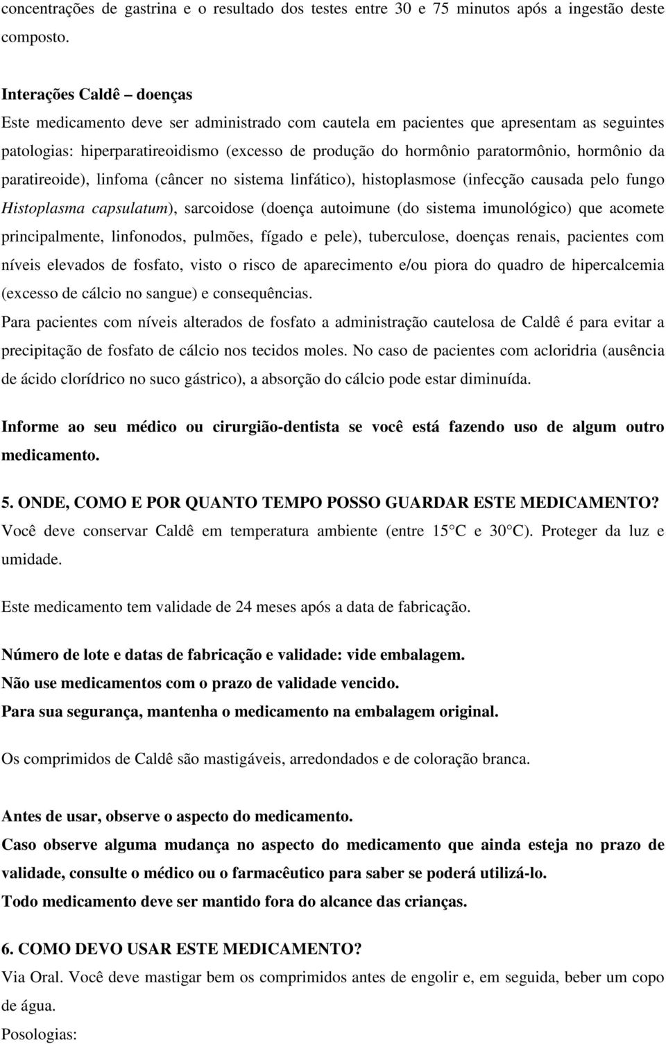 hormônio da paratireoide), linfoma (câncer no sistema linfático), histoplasmose (infecção causada pelo fungo Histoplasma capsulatum), sarcoidose (doença autoimune (do sistema imunológico) que acomete