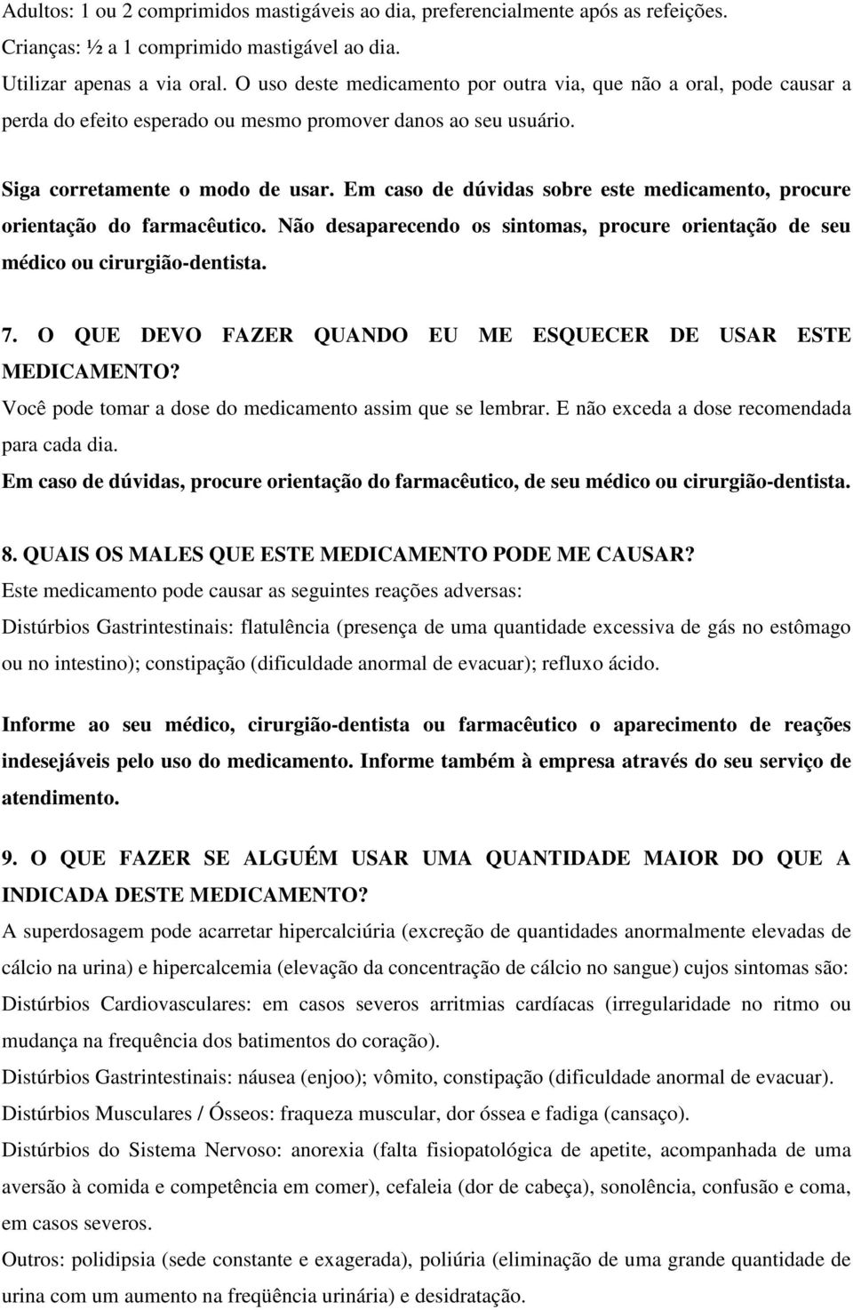 Em caso de dúvidas sobre este medicamento, procure orientação do farmacêutico. Não desaparecendo os sintomas, procure orientação de seu médico ou cirurgião-dentista. 7.