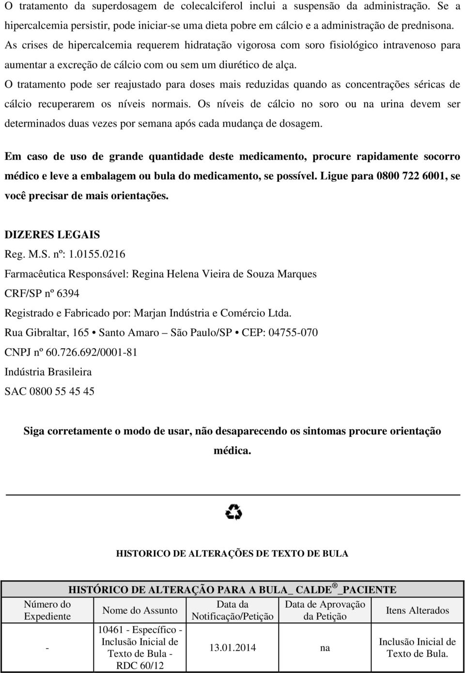 O tratamento pode ser reajustado para doses mais reduzidas quando as concentrações séricas de cálcio recuperarem os níveis normais.