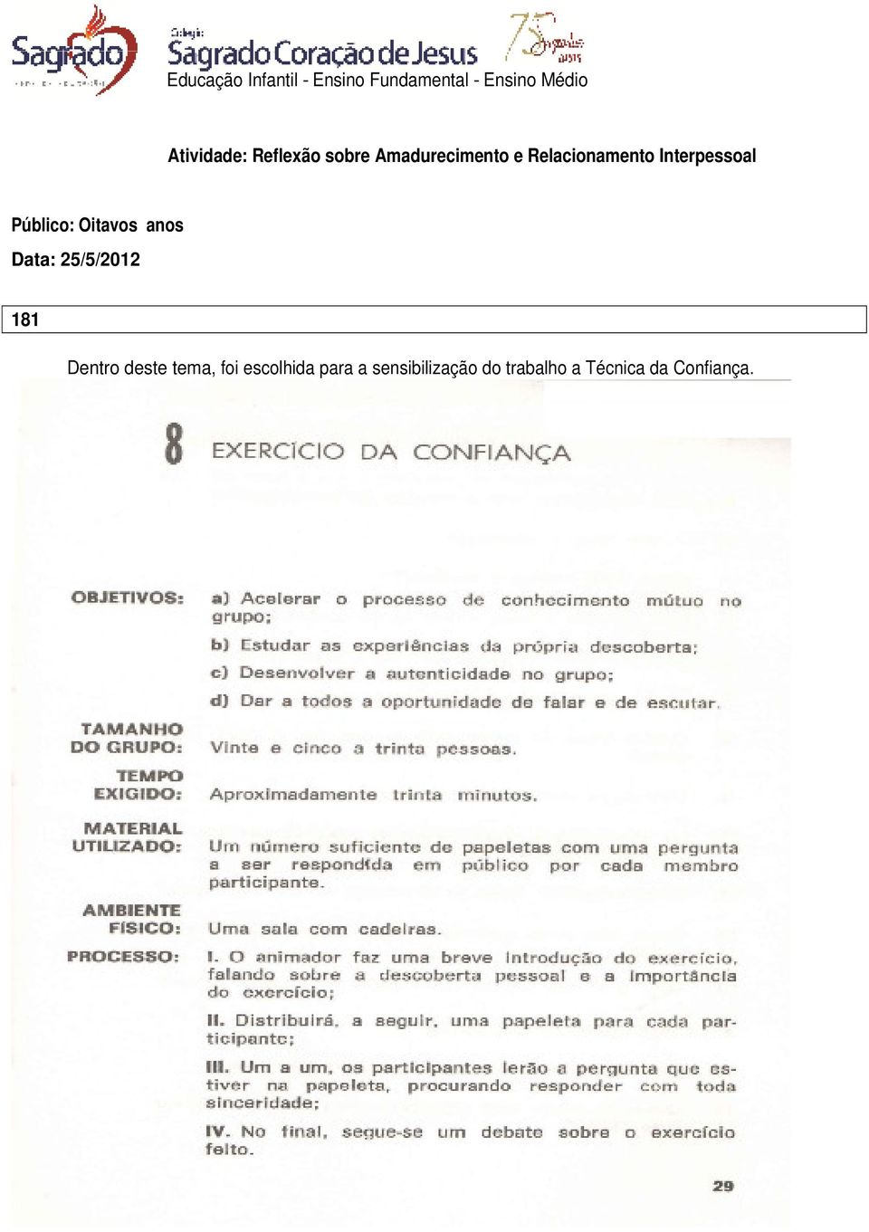 Público: Oitavos anos Data: 25/5/2012 181 Dentro deste tema, foi