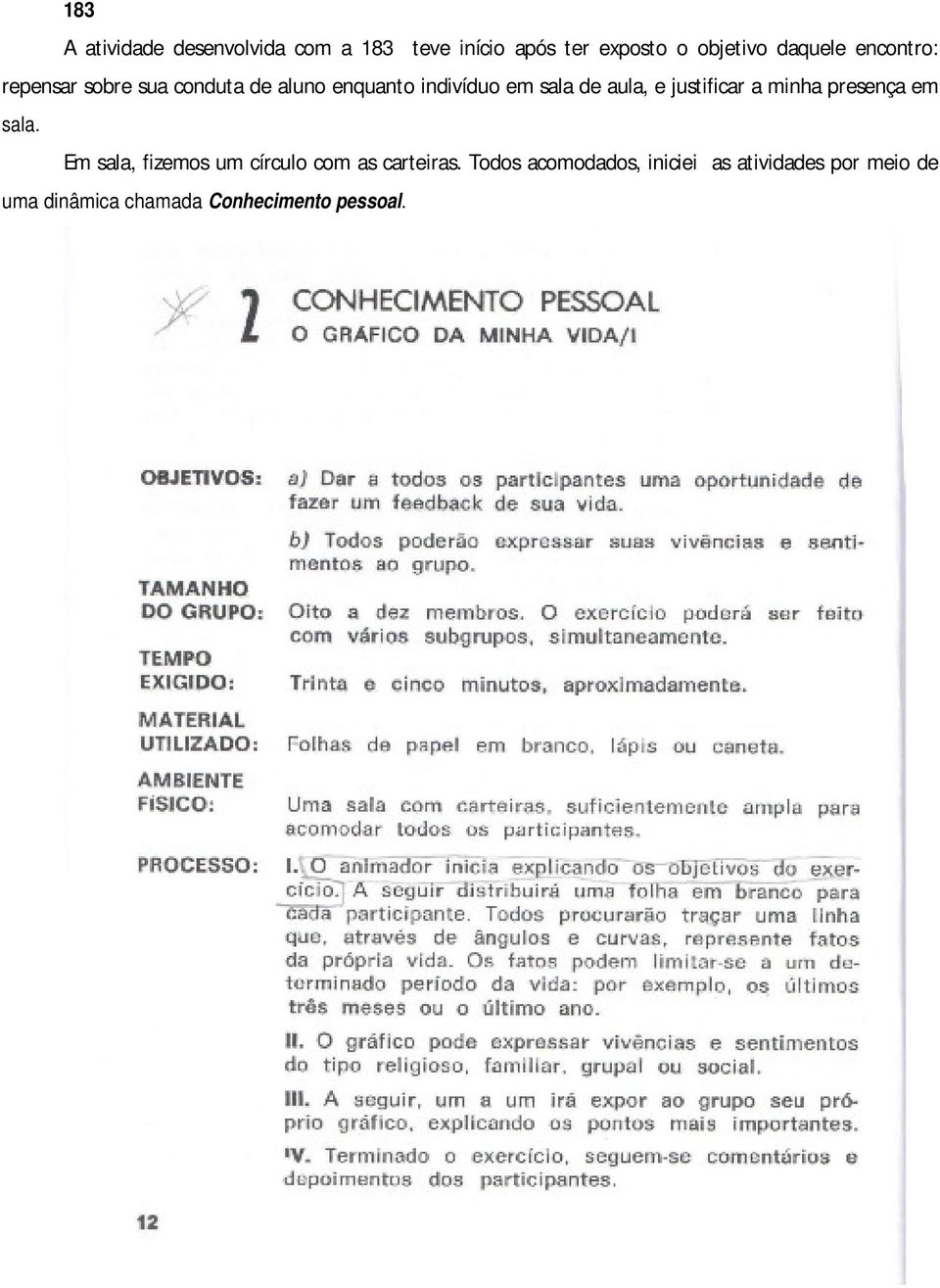 justificar a minha presença em sala. Em sala, fizemos um círculo com as carteiras.