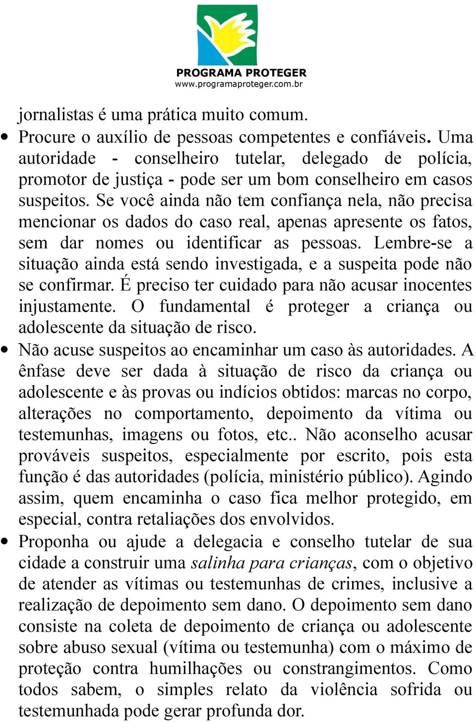 Se você ainda não tem confiança nela, não precisa mencionar os dados do caso real, apenas apresente os fatos, sem dar nomes ou identificar as pessoas.