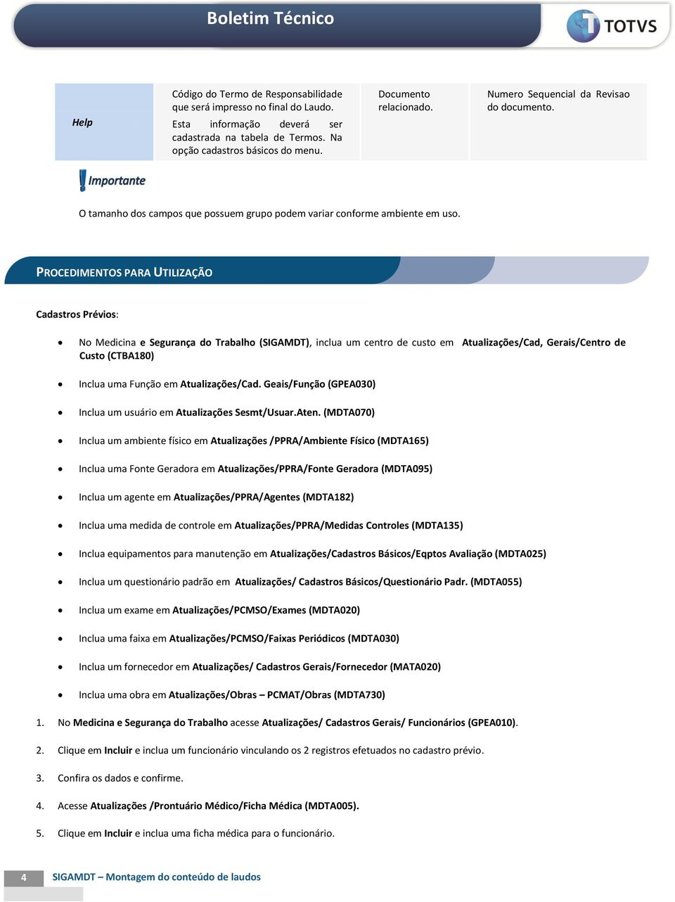 PROCEDIMENTOS PARA UTILIZAÇÃO Cadastros Prévios: No Medicina e Segurança do Trabalho (SIGAMDT), inclua um centro de custo em Atualizações/Cad, Gerais/Centro de Custo (CTBA180) Inclua uma Função em