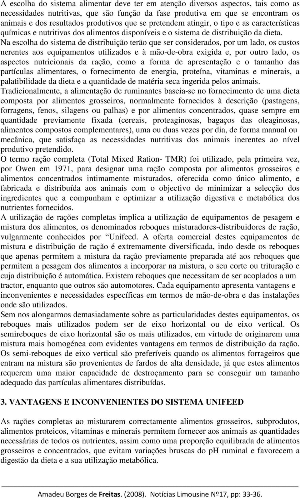 Na escolha do sistema de distribuição terão que ser considerados, por um lado, os custos nerentes aos equipamentos utilizados e à mão-de-obra exigida e, por outro lado, os aspectos nutricionais da