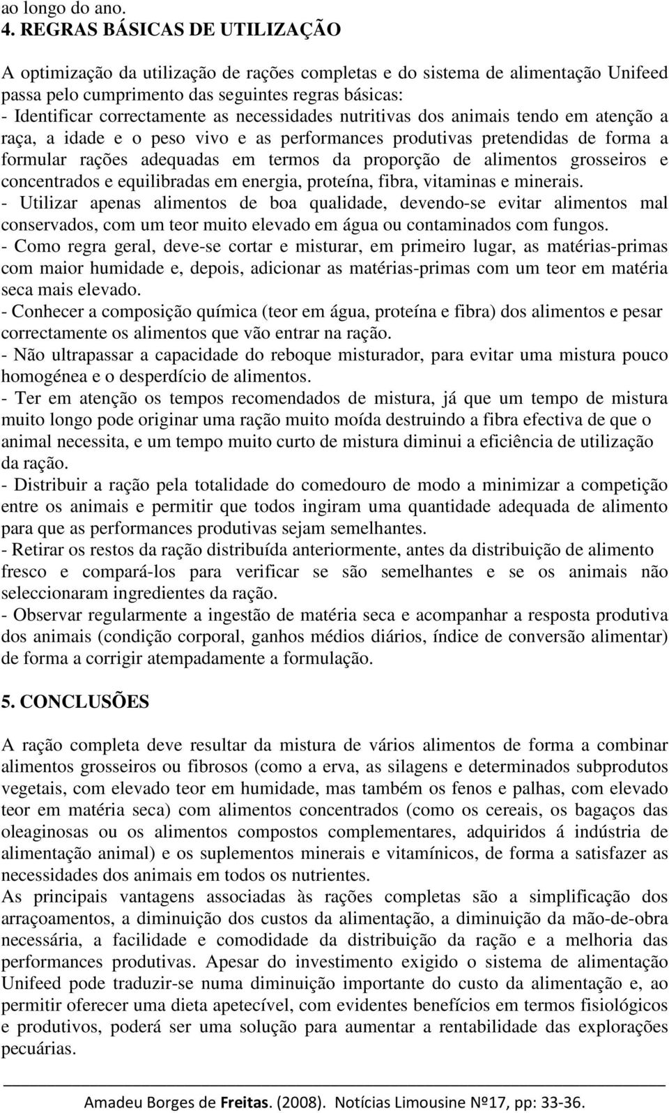 necessidades nutritivas dos animais tendo em atenção a raça, a idade e o peso vivo e as performances produtivas pretendidas de forma a formular rações adequadas em termos da proporção de alimentos