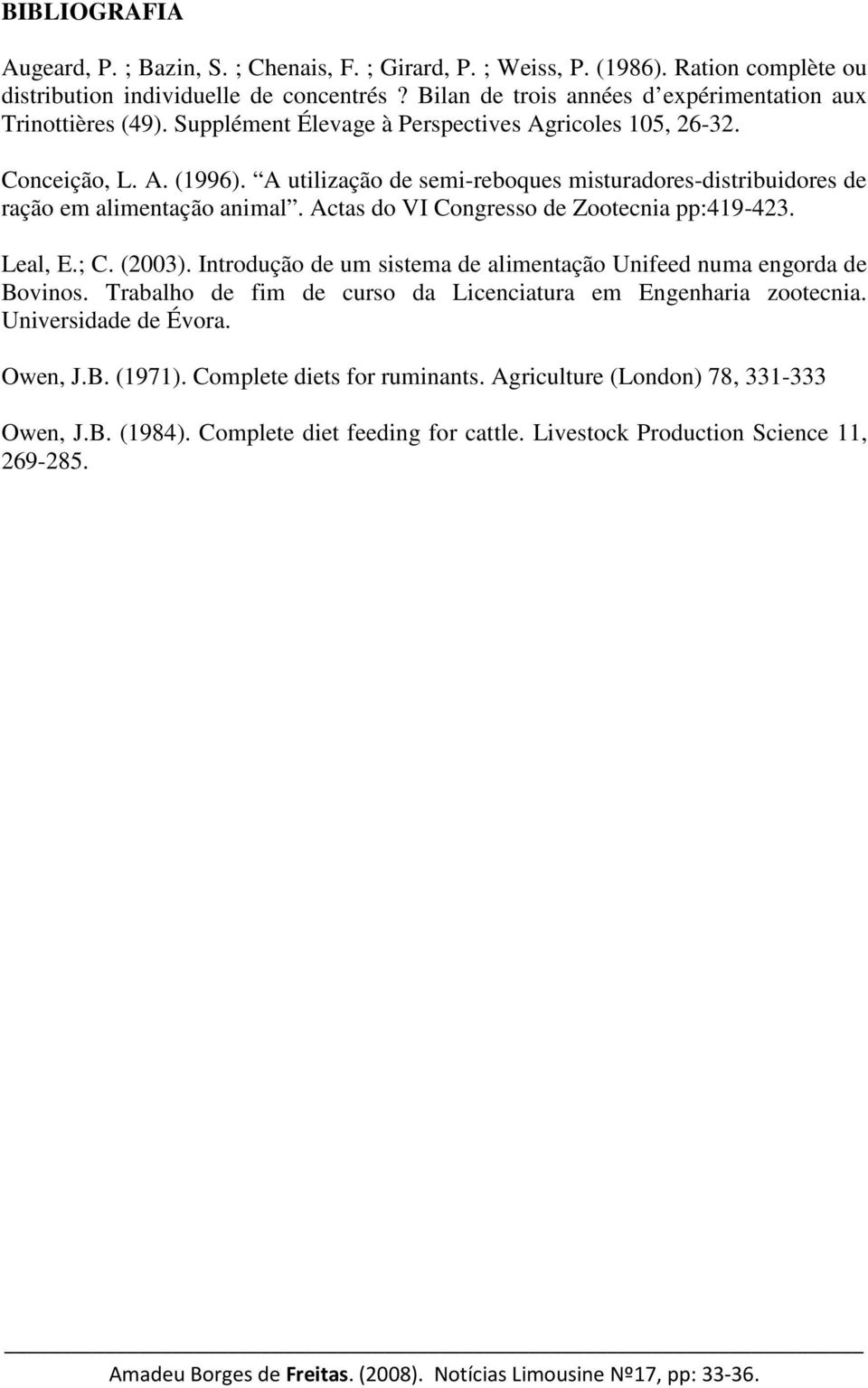 A utilização de semi-reboques misturadores-distribuidores de ração em alimentação animal. Actas do VI Congresso de Zootecnia pp:419-423. Leal, E.; C. (2003).