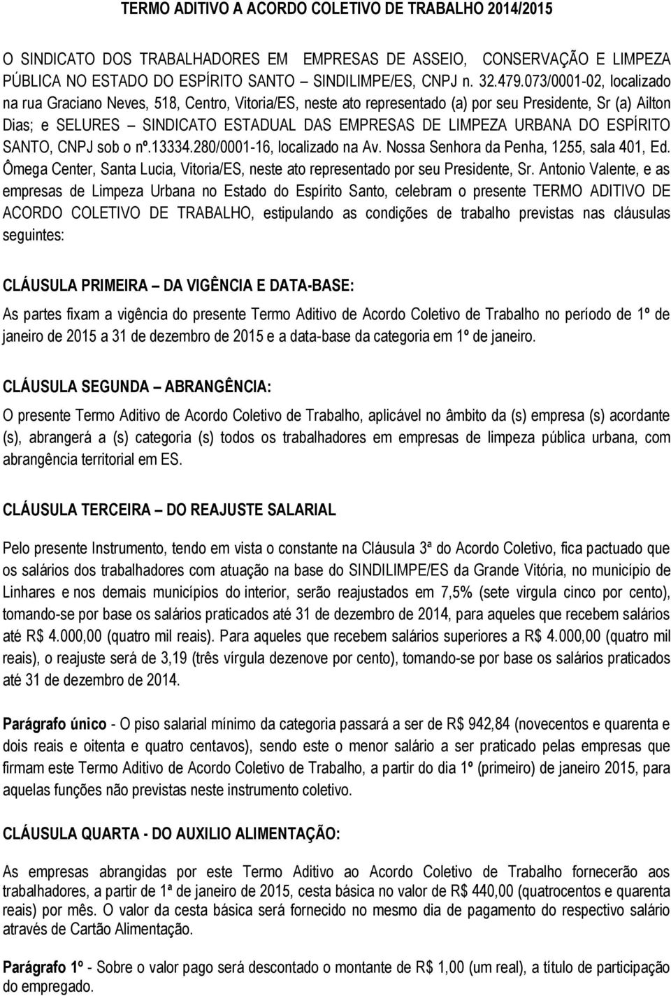 DO ESPÍRITO SANTO, CNPJ sob o nº.13334.280/0001-16, localizado na Av. Nossa Senhora da Penha, 1255, sala 401, Ed. Ômega Center, Santa Lucia, Vitoria/ES, neste ato representado por seu Presidente, Sr.