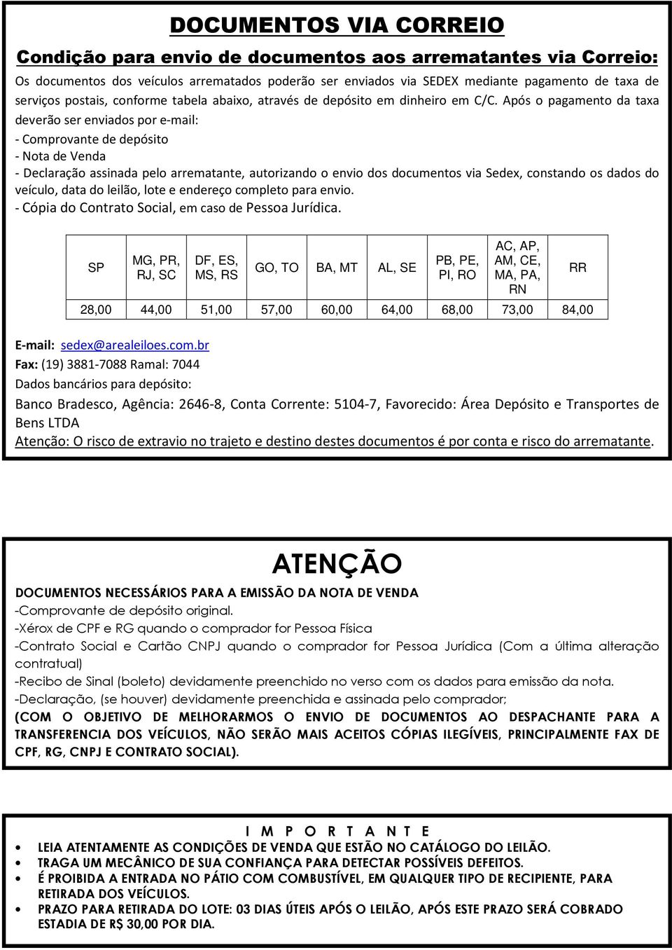 Após o pagamento da taxa deverão ser enviados por e-mail: - Comprovante de depósito - Nota de Venda - Declaração assinada pelo arrematante, autorizando o envio dos documentos via Sedex, constando os