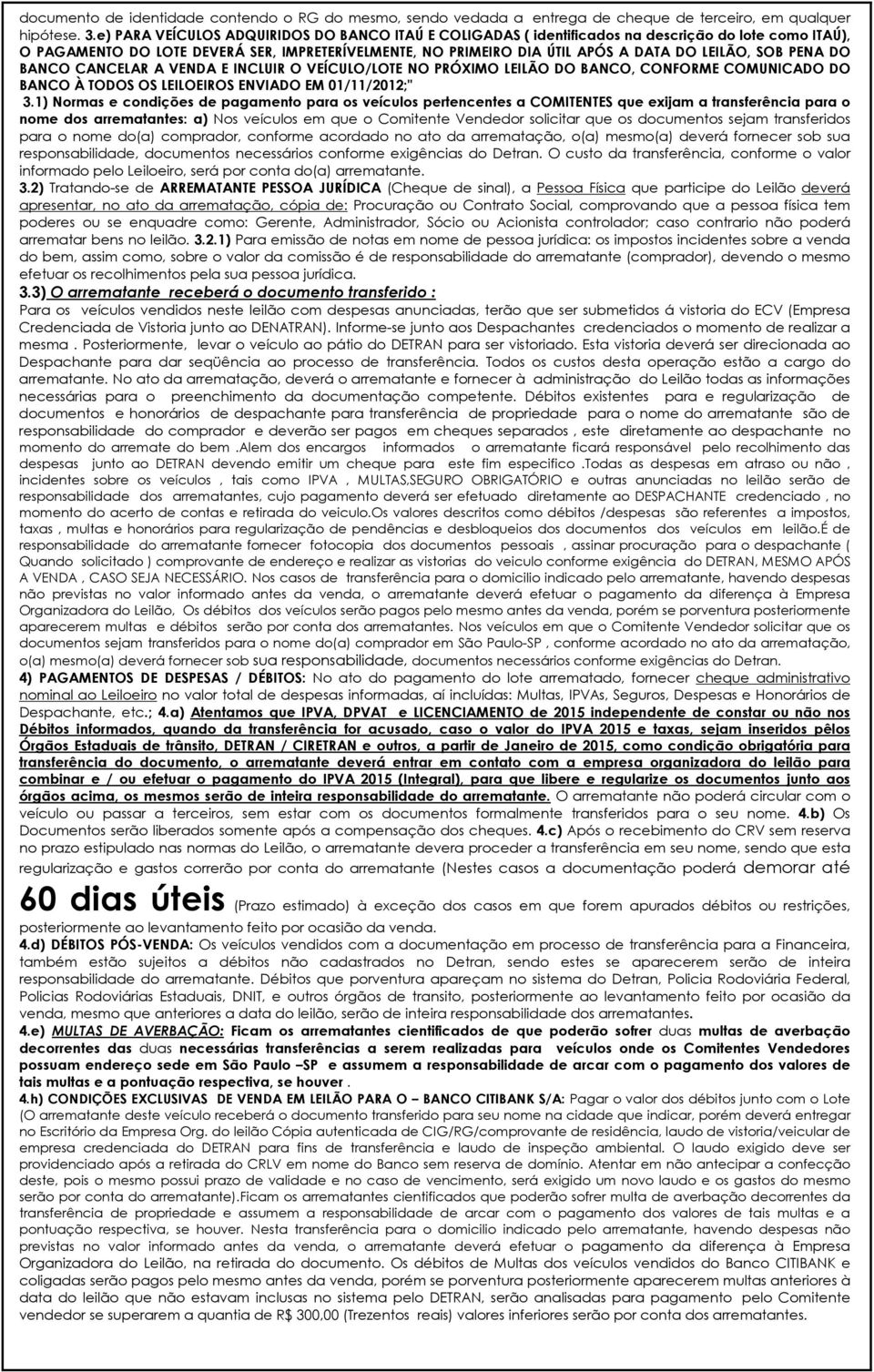 SOB PENA DO BANCO CANCELAR A VENDA E INCLUIR O VEÍCULO/LOTE NO PRÓXIMO LEILÃO DO BANCO, CONFORME COMUNICADO DO BANCO À TODOS OS LEILOEIROS ENVIADO EM 01/11/2012;" 3.