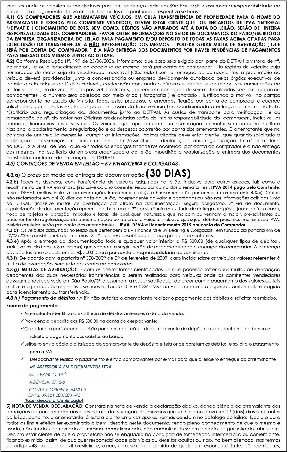 */DPVAT E LICENCIAMENTO DE 2015, BEM COMO, DÉBITOS NÃO APURADOS ATÉ A DATA DO LEILÃO, SERÃO DE INTEIRA RESPONSABILIDADE DOS COMPRADORES.