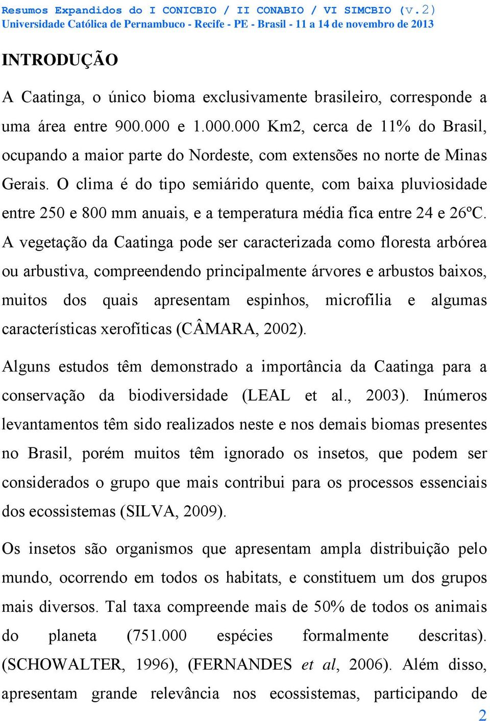 O clima é do tipo semiárido quente, com baixa pluviosidade entre 250 e 800 mm anuais, e a temperatura média fica entre 24 e 26ºC.