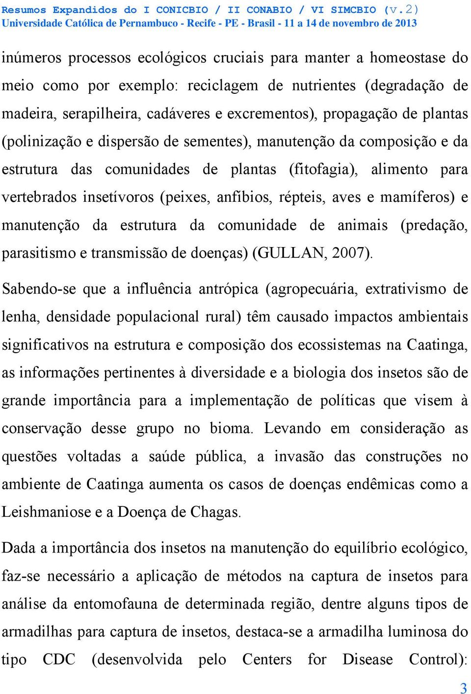 mamíferos) e manutenção da estrutura da comunidade de animais (predação, parasitismo e transmissão de doenças) (GULLAN, 2007).