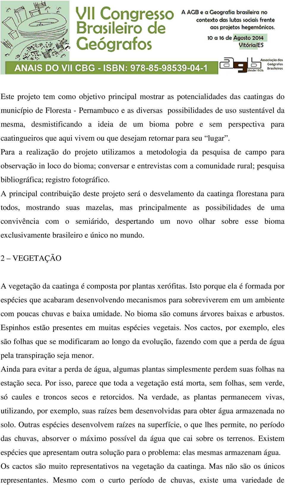 Para a realização do projeto utilizamos a metodologia da pesquisa de campo para observação in loco do bioma; conversar e entrevistas com a comunidade rural; pesquisa bibliográfica; registro