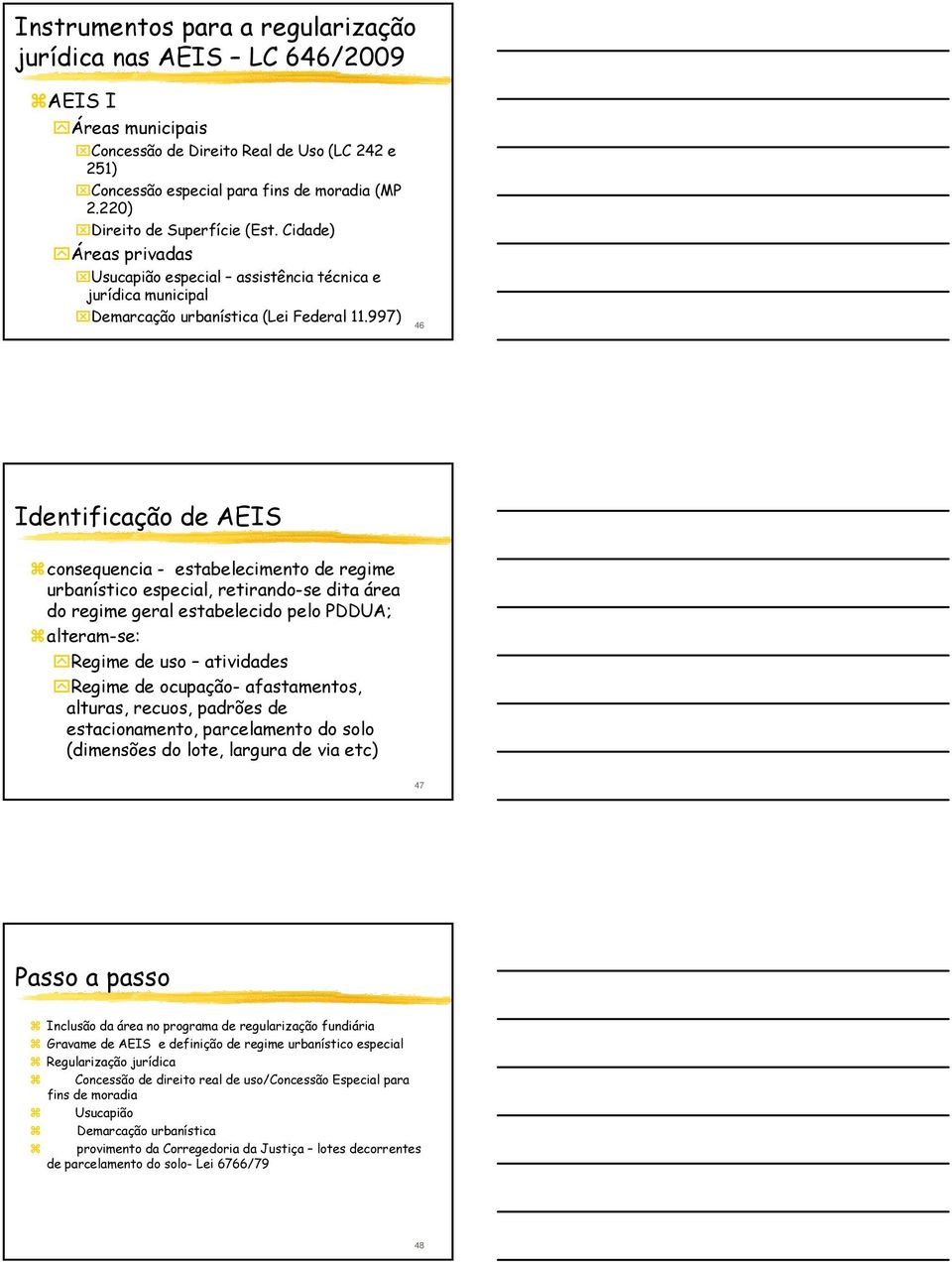 997) 46 Identificação de AEIS consequencia - estabelecimento de regime urbanístico especial, retirando-se dita área do regime geral estabelecido pelo PDDUA; alteram-se: Regime de uso atividades