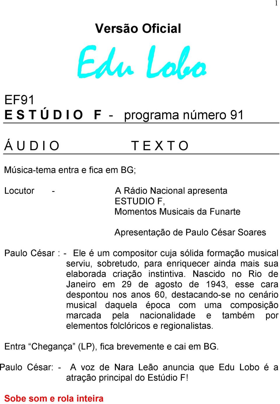 Nascido no Rio de Janeiro em 29 de agosto de 1943, esse cara despontou nos anos 60, destacando-se no cenário musical daquela época com uma composição marcada pela nacionalidade e também por