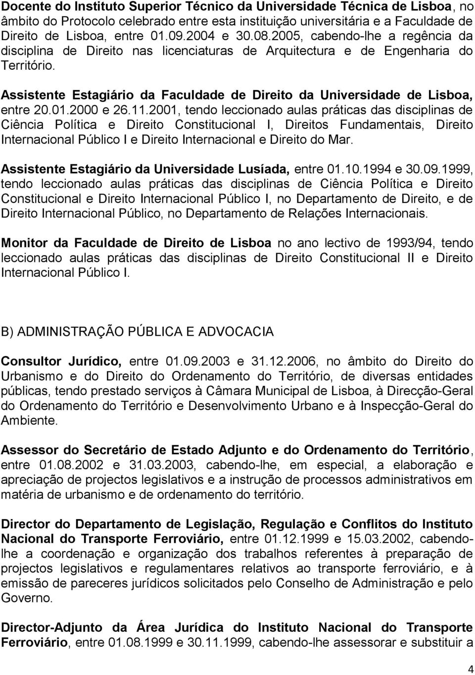 Assistente Estagiário da Faculdade de Direito da Universidade de Lisboa, entre 20.01.2000 e 26.11.