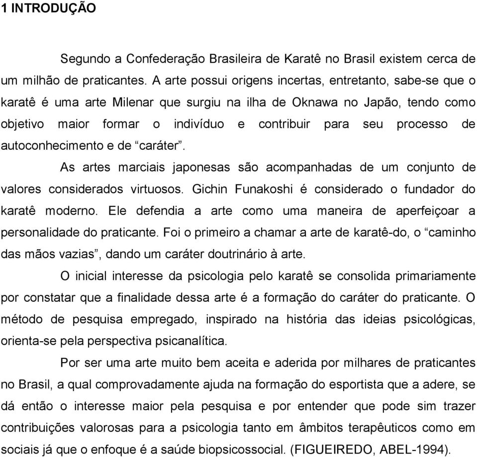 de autoconhecimento e de caráter. As artes marciais japonesas são acompanhadas de um conjunto de valores considerados virtuosos. Gichin Funakoshi é considerado o fundador do karatê moderno.