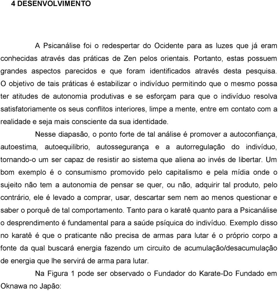 O objetivo de tais práticas é estabilizar o indivíduo permitindo que o mesmo possa ter atitudes de autonomia produtivas e se esforçam para que o indivíduo resolva satisfatoriamente os seus conflitos