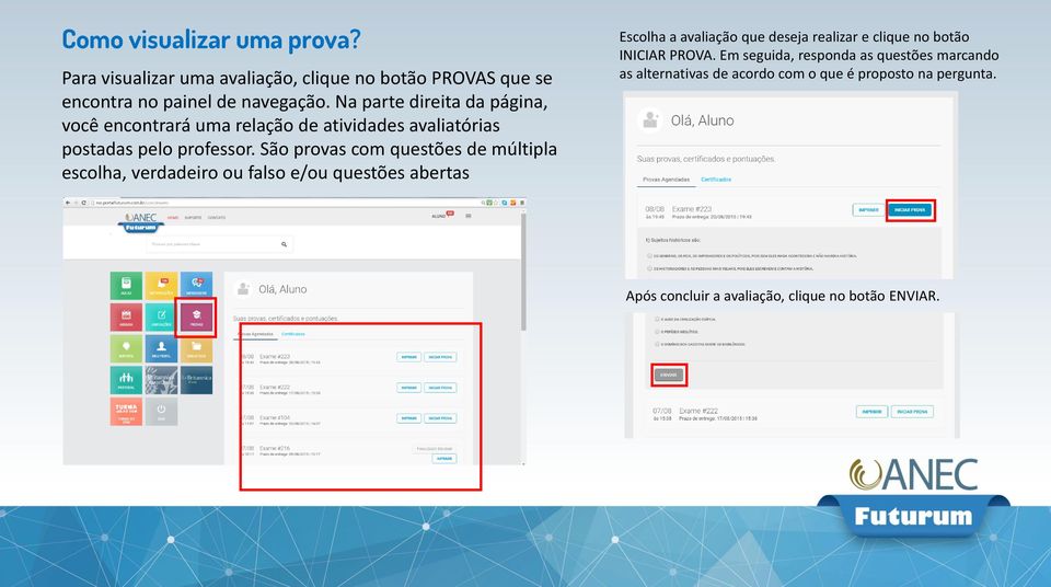 São provas com questões de múltipla escolha, verdadeiro ou falso e/ou questões abertas Escolha a avaliação que deseja realizar e clique