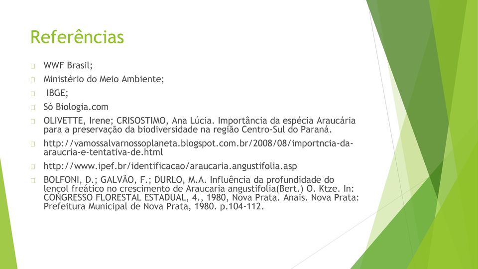 br/2008/08/importncia-daaraucria-e-tentativa-de.html http://www.ipef.br/identificacao/araucaria.angustifolia.asp BOLFONI, D.; GAL