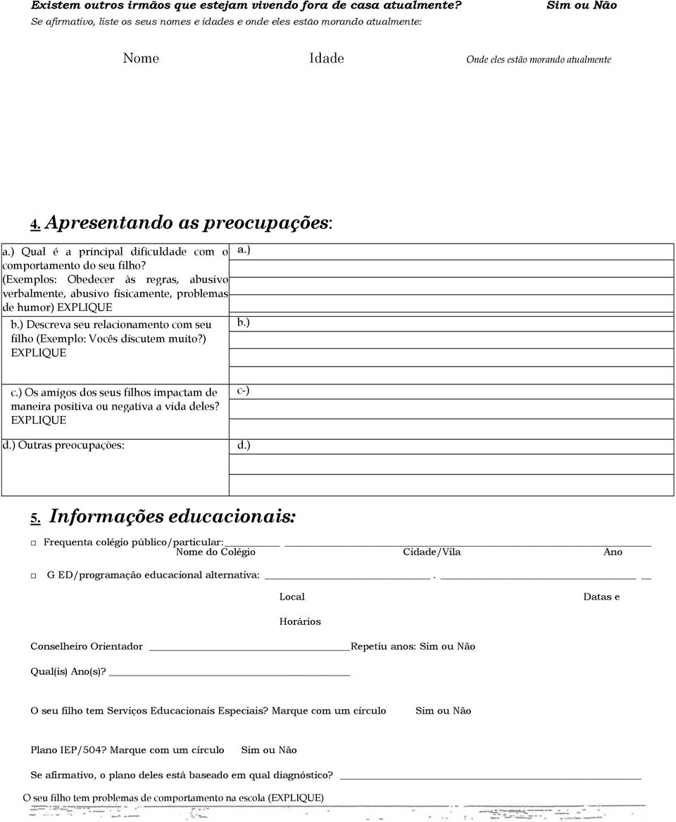 ) Qual é a principal dificuldade com o comportamento do seu filho? (Exemplos: Obedecer às regras, abusivo verbalmente, abusivo fisicamente, problemas de humor) EXPLIQUE b.