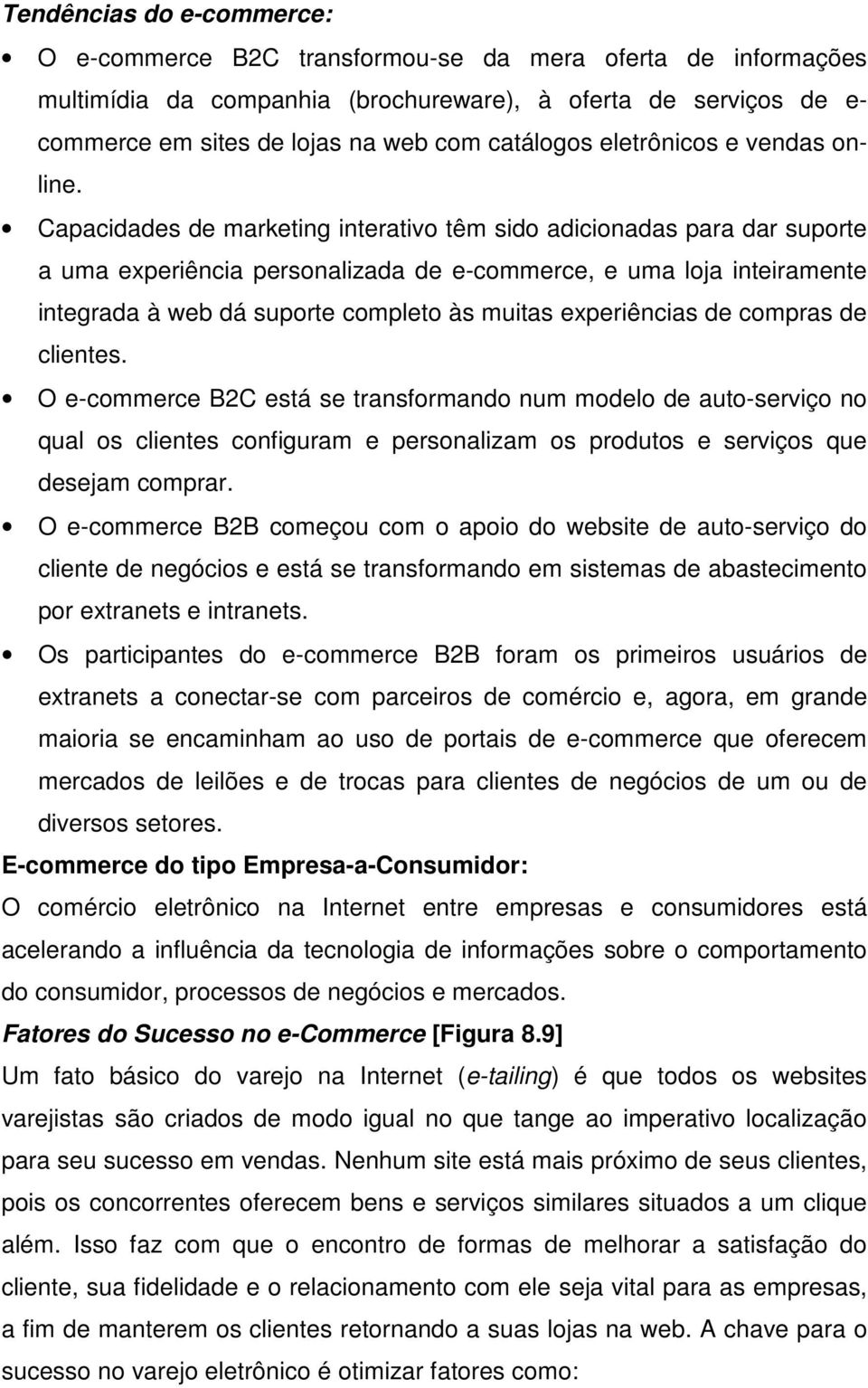 Capacidades de marketing interativo têm sido adicionadas para dar suporte a uma experiência personalizada de e-commerce, e uma loja inteiramente integrada à web dá suporte completo às muitas