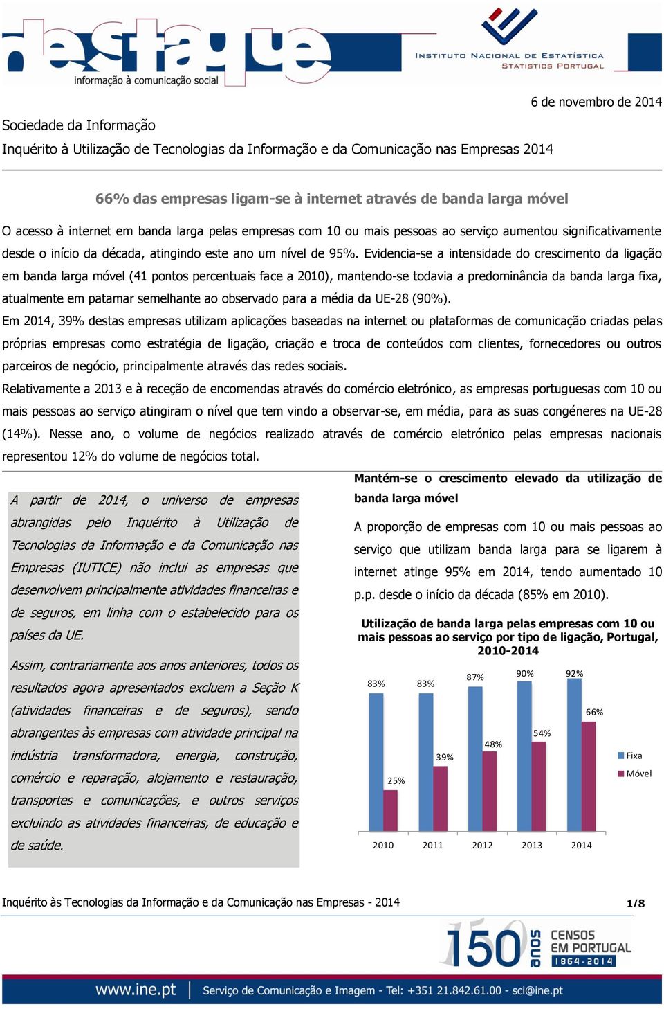 Evidencia-se a intensidade do crescimento da ligação em banda larga móvel (41 pontos percentuais face a 2010), mantendo-se todavia a predominância da banda larga fixa, atualmente em patamar